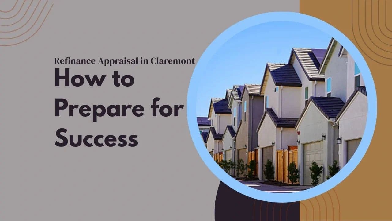 Refinance Appraisal in Claremont – How to Prepare for Success