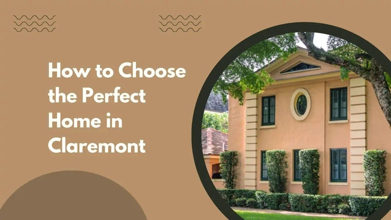 How to Choose the Perfect Home in Claremont