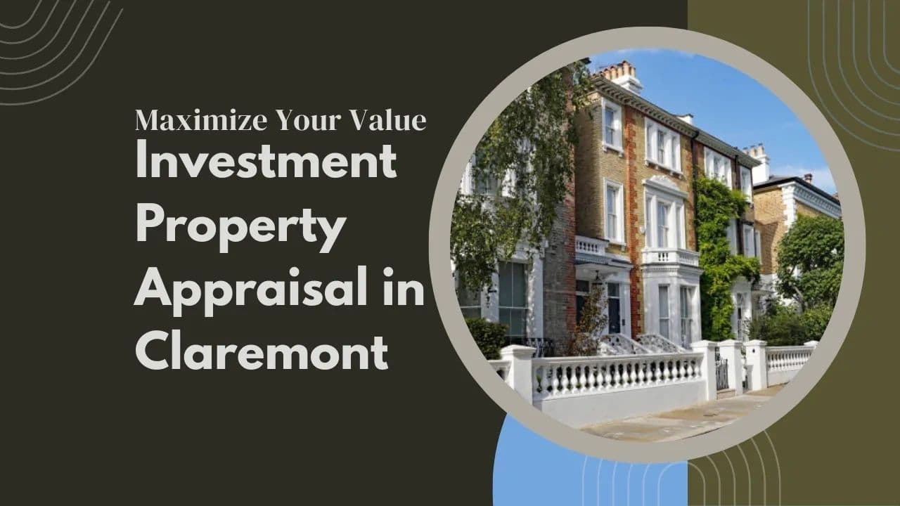 Investment Property Appraisal in Claremont – Maximize Your Value