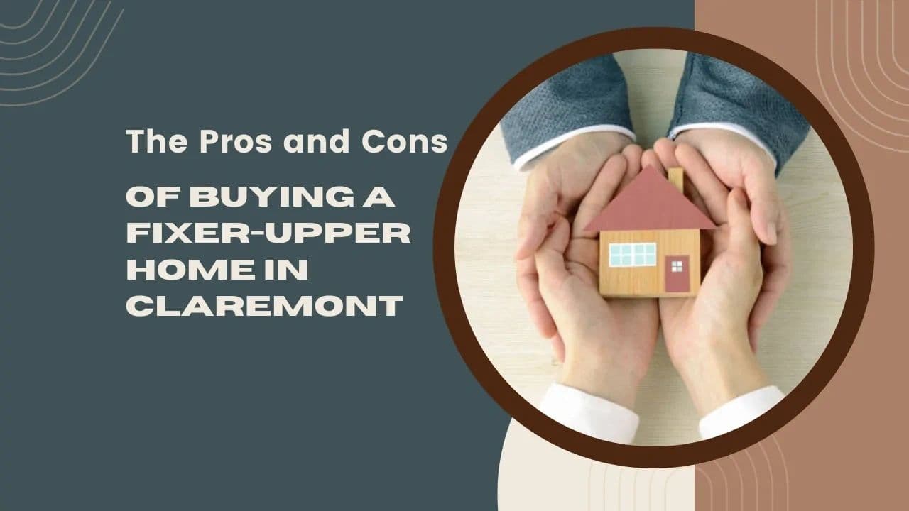 The Pros and Cons of Buying a Fixer-Upper Home in Claremont