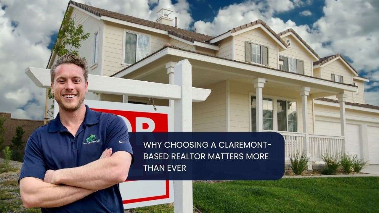 Why Choosing a Claremont-Based Realtor Matters More Than Ever