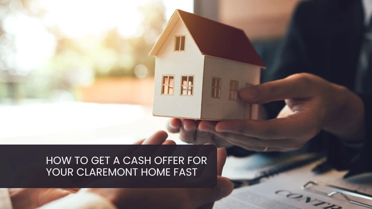 How to Get a Cash Offer for Your Claremont Home Fast