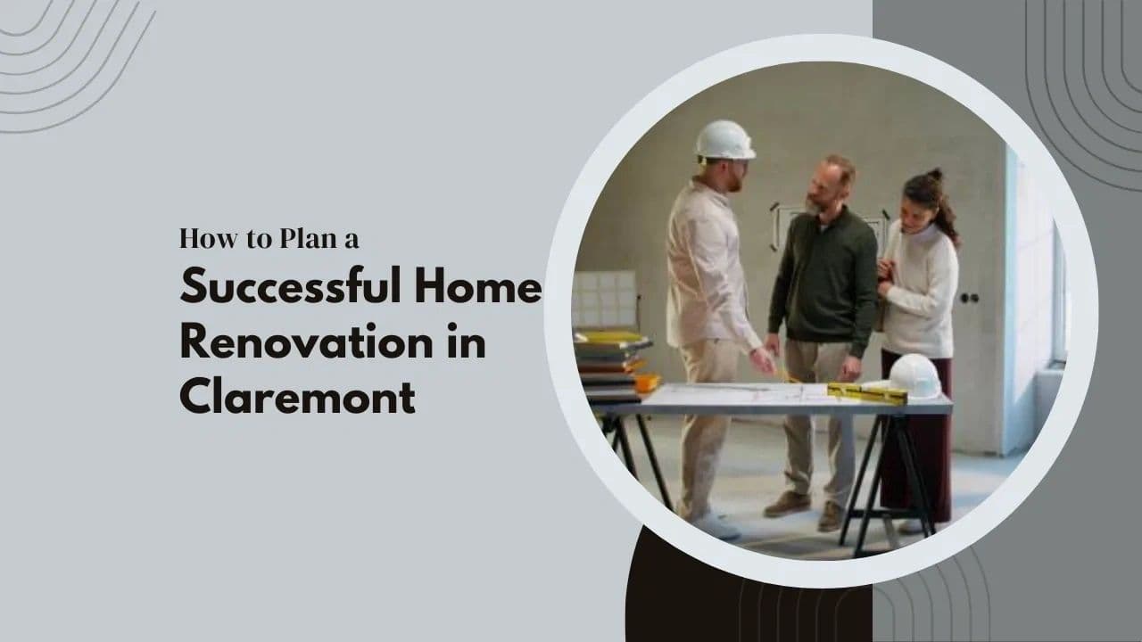 How to Plan a Successful Home Renovation in Claremont