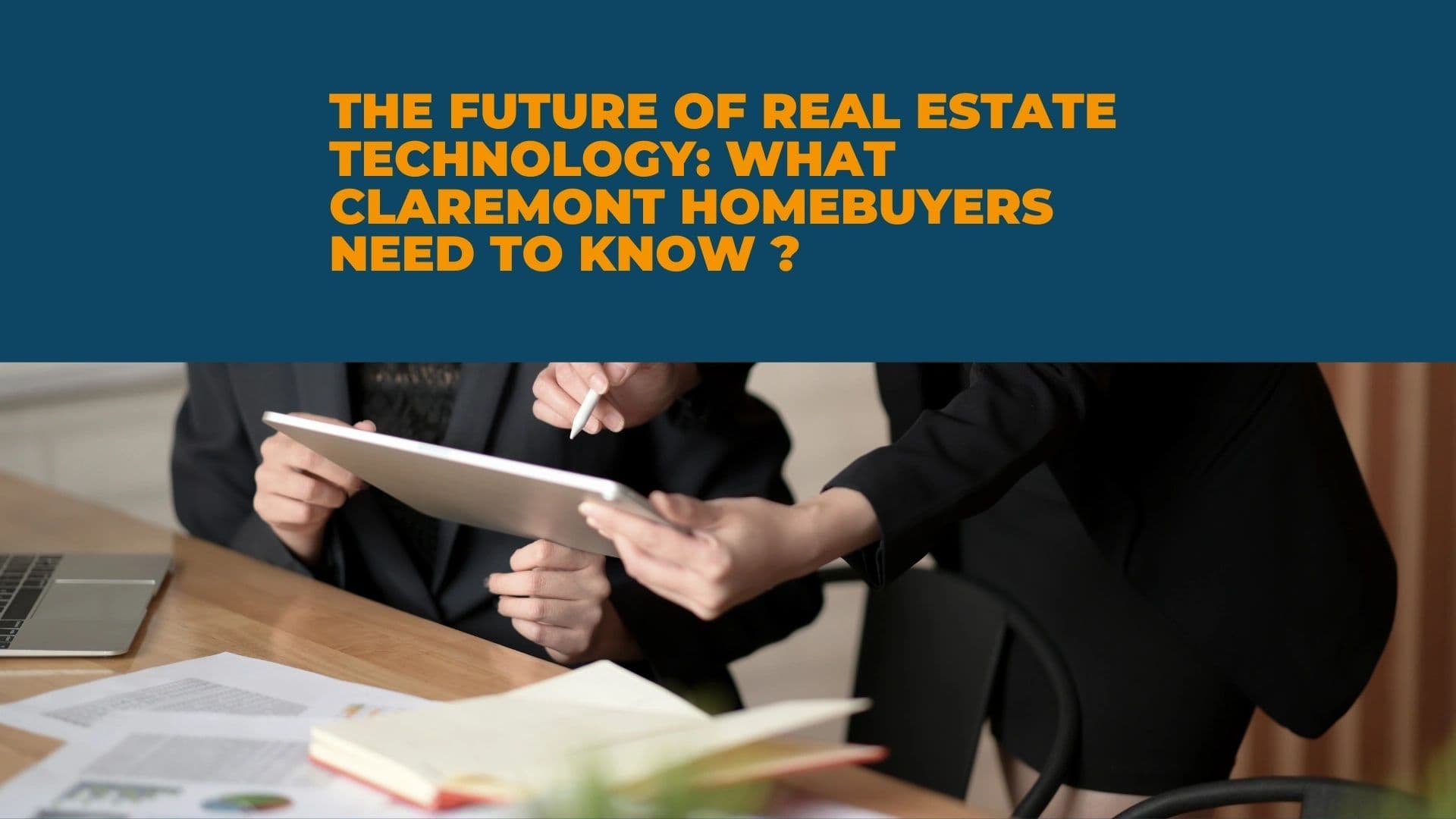 The Future of Real Estate Tech: Claremont Homebuyers' Guide