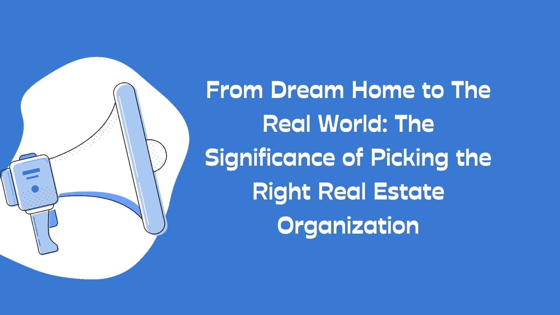 The Significance of Picking the Right Real estate Organization