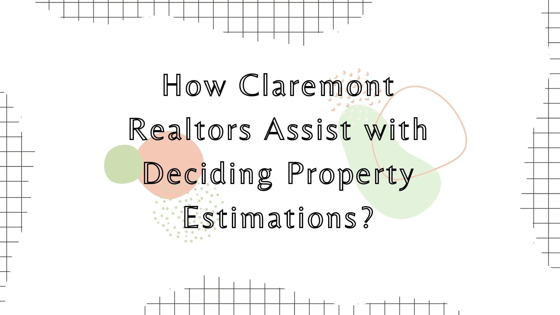 How Claremont Realtors Assist with deciding Property Estimations?
