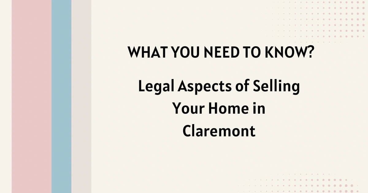 Legal Aspects of Selling Home in Claremont: What You Need to know