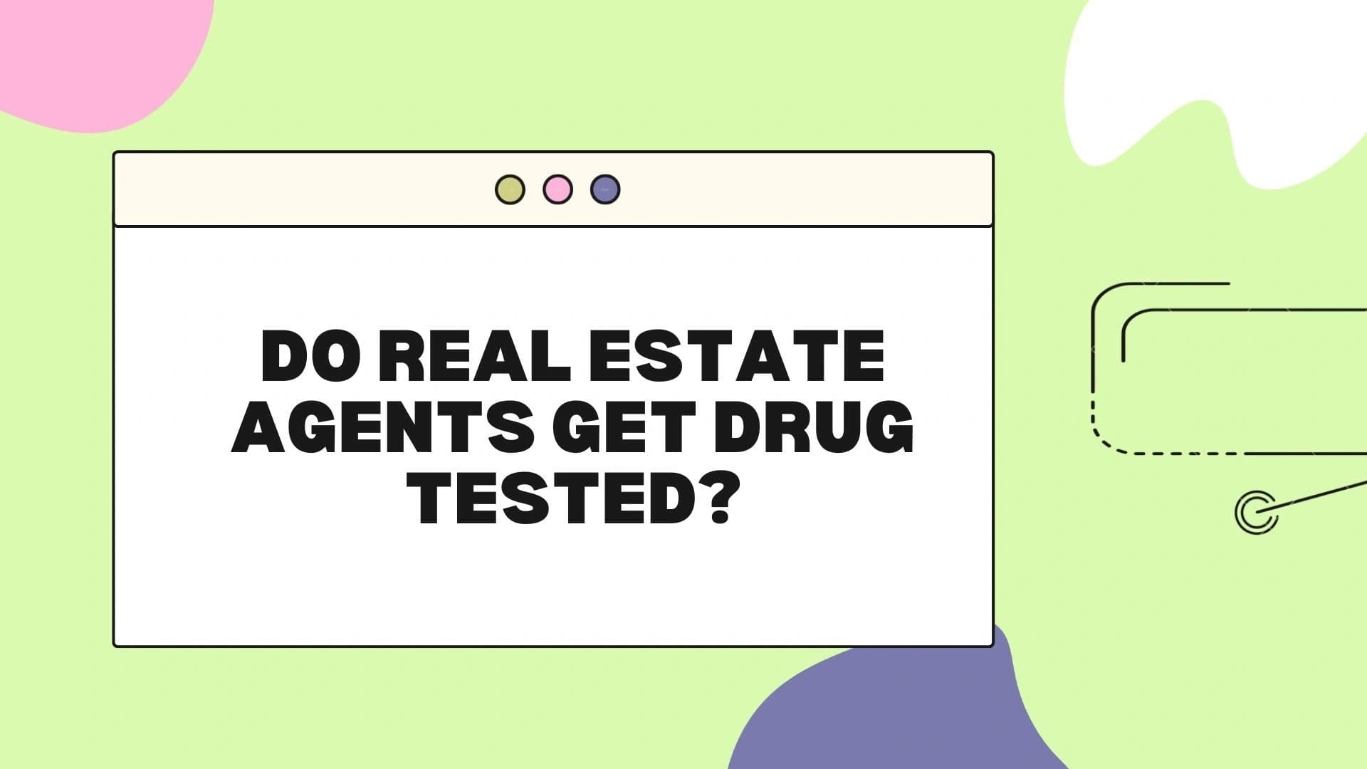 Do Real Estate Agents Get Drug Tested?